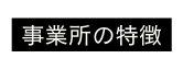 事業所の特徴