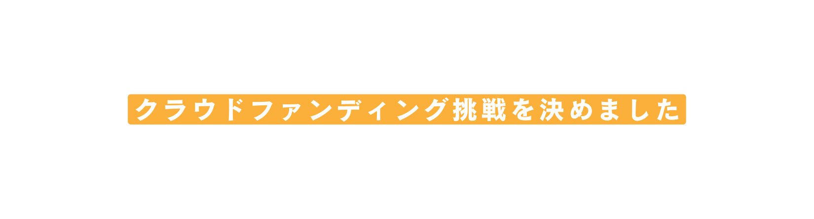 クラウドファンディング挑戦を決めました